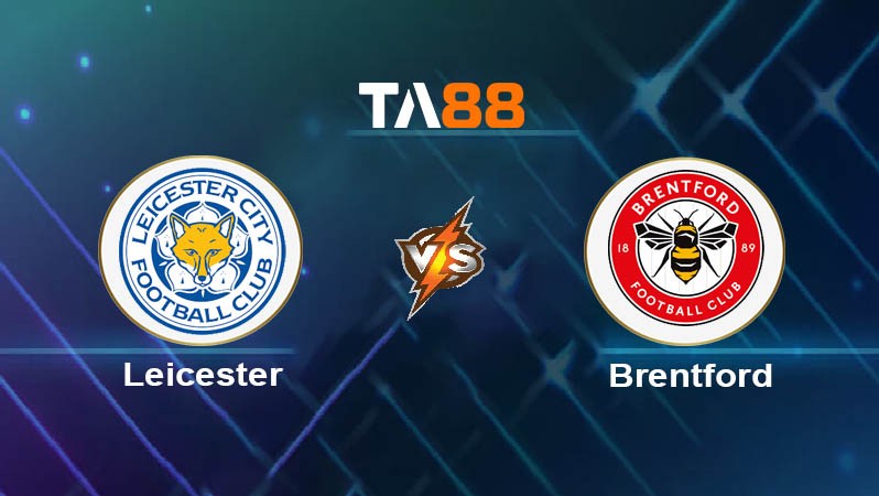TA88 Soi kèo nhận định Leicester City vs Brentford, 03h00 ngày 22/02/2025